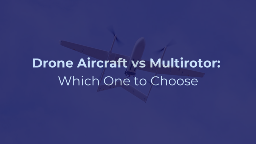 Guideline: to choose the right drone to buy for your business (fixed wings or Multirotor)