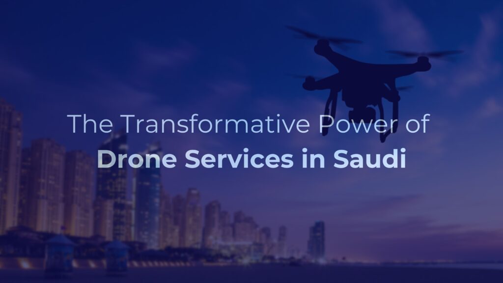 The Transformative Power of Drone Services in Saudi